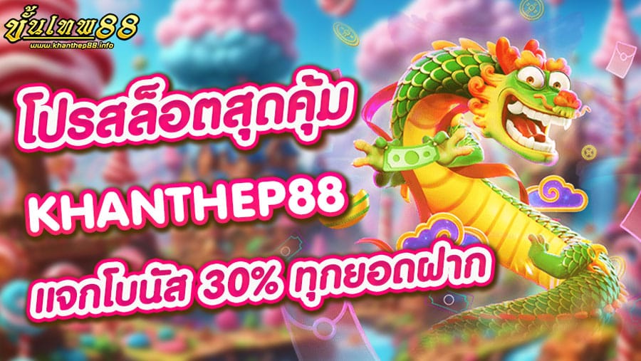 โปรสล็อตสุดคุ้มของ KHANTHEP88 แจกโบนัส 30% ทุกยอดฝาก